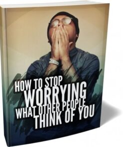 How To Stop Worrying What Other People Think of You