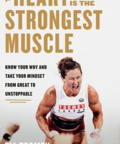 The Heart Is the Strongest Muscle: Know Your Why and Take Your Mindset from Great to Unstoppable